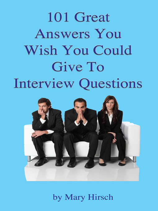 Title details for 101 Great Answers You Wish You Could Give To Interview Questions by Mary E. Hirsch - Available
